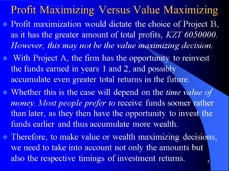 Profit Maximizing Versus Value Maximizing  Profit maximization would dictate the choice of Project